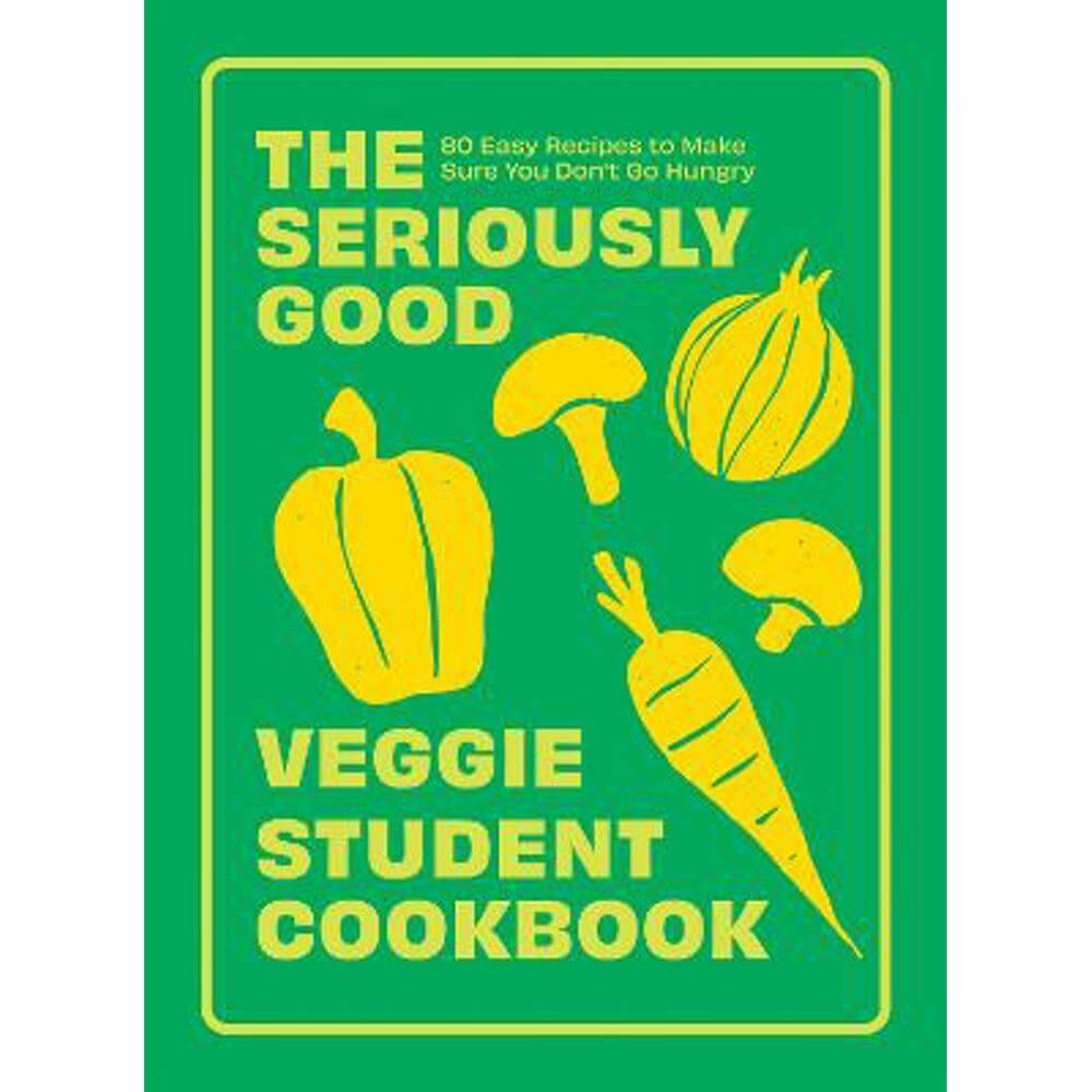 The Seriously Good Veggie Student Cookbook: 80 Easy Recipes to Make Sure You Don't Go Hungry (Paperback) - Quadrille